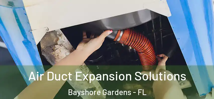 Air Duct Expansion Solutions Bayshore Gardens - FL