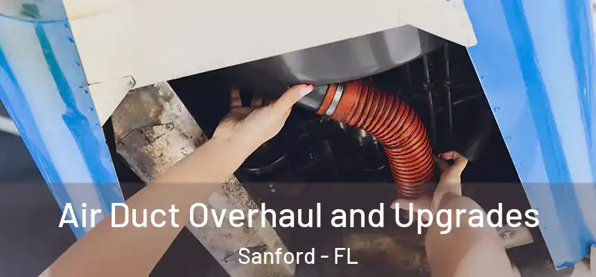 Air Duct Overhaul and Upgrades Sanford - FL