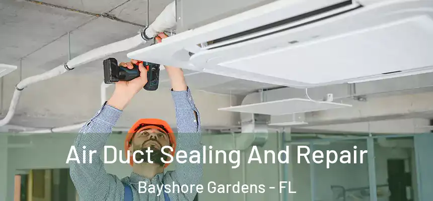 Air Duct Sealing And Repair Bayshore Gardens - FL