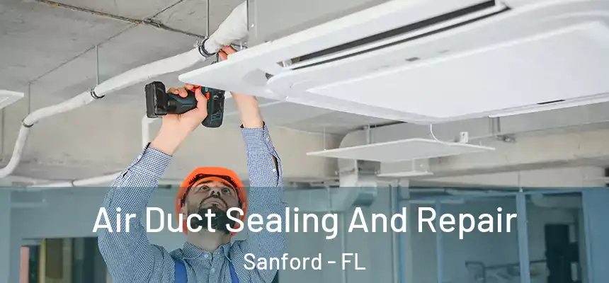  Air Duct Sealing And Repair Sanford - FL