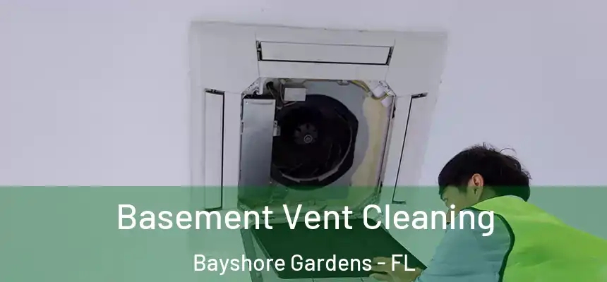 Basement Vent Cleaning Bayshore Gardens - FL
