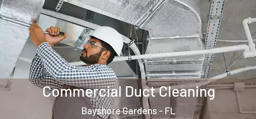Commercial Duct Cleaning Bayshore Gardens - FL