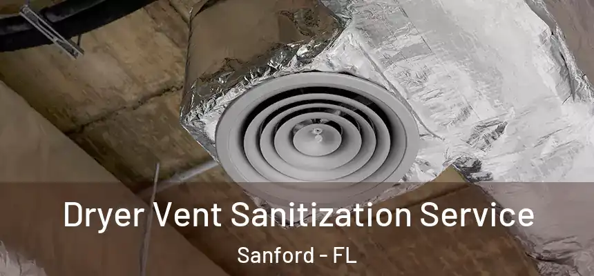 Dryer Vent Sanitization Service Sanford - FL