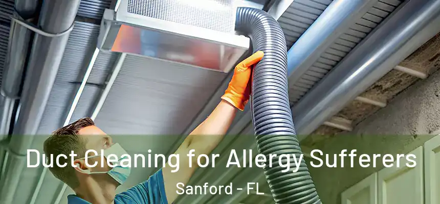  Duct Cleaning for Allergy Sufferers Sanford - FL