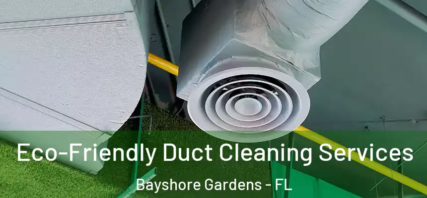 Eco-Friendly Duct Cleaning Services Bayshore Gardens - FL