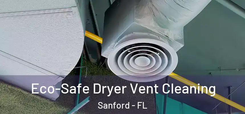  Eco-Safe Dryer Vent Cleaning Sanford - FL