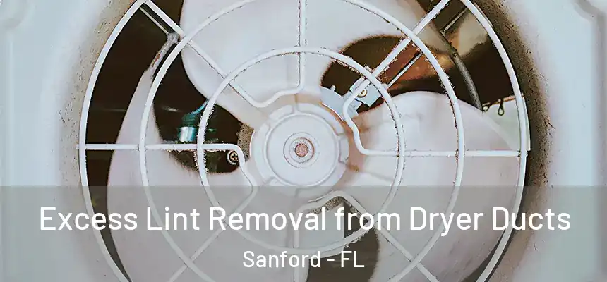 Excess Lint Removal from Dryer Ducts Sanford - FL