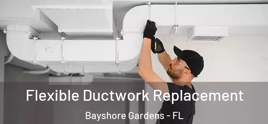Flexible Ductwork Replacement Bayshore Gardens - FL