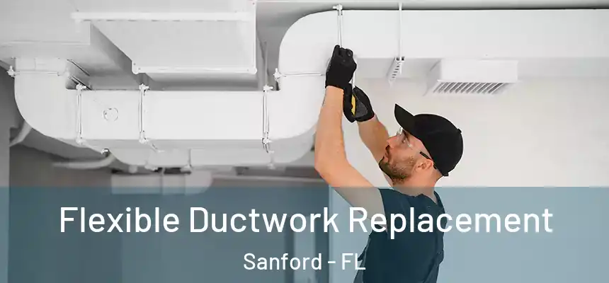  Flexible Ductwork Replacement Sanford - FL