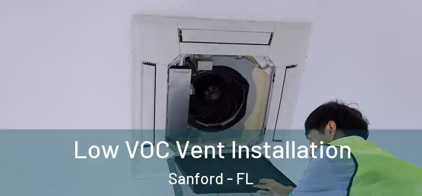  Low VOC Vent Installation Sanford - FL