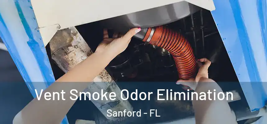 Vent Smoke Odor Elimination Sanford - FL