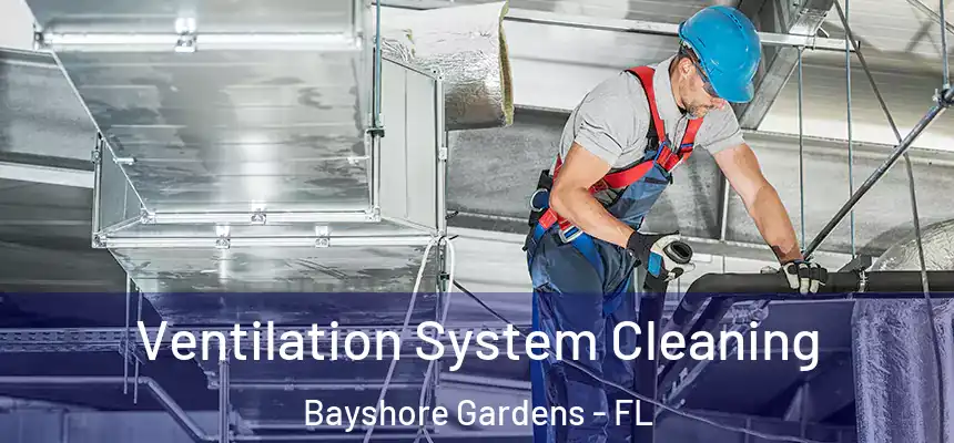 Ventilation System Cleaning Bayshore Gardens - FL